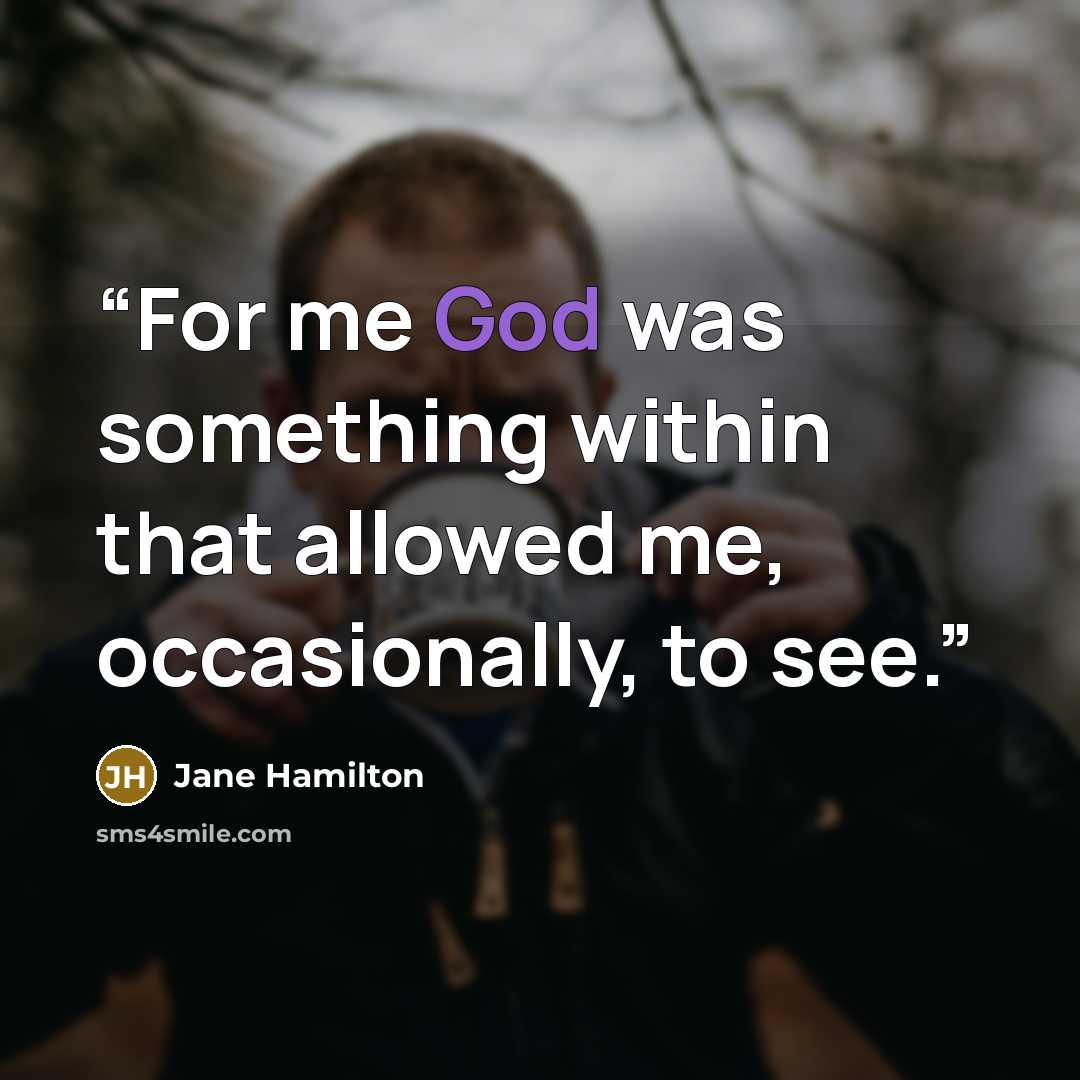“For me God was something within that allowed me, occasionally, to see.” quote by Jane Hamilton