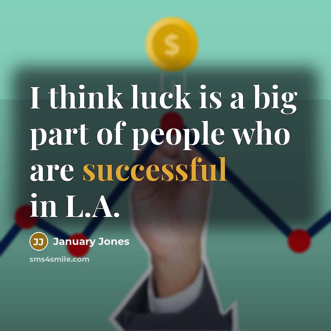 “I think luck is a big part of people who…” quote by January Jones