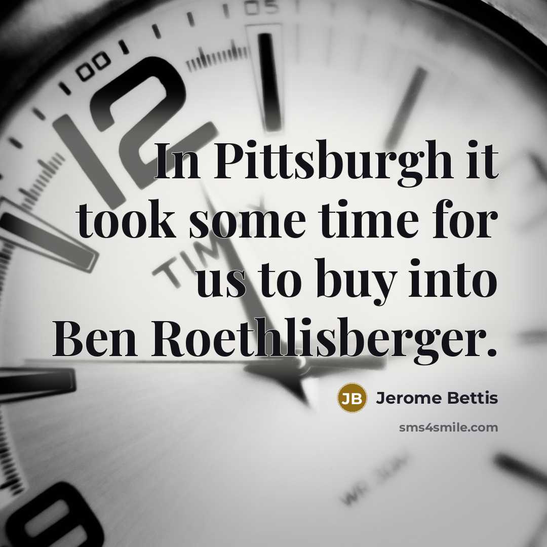 “In Pittsburgh it took some time for us to buy…” quote by Jerome Bettis