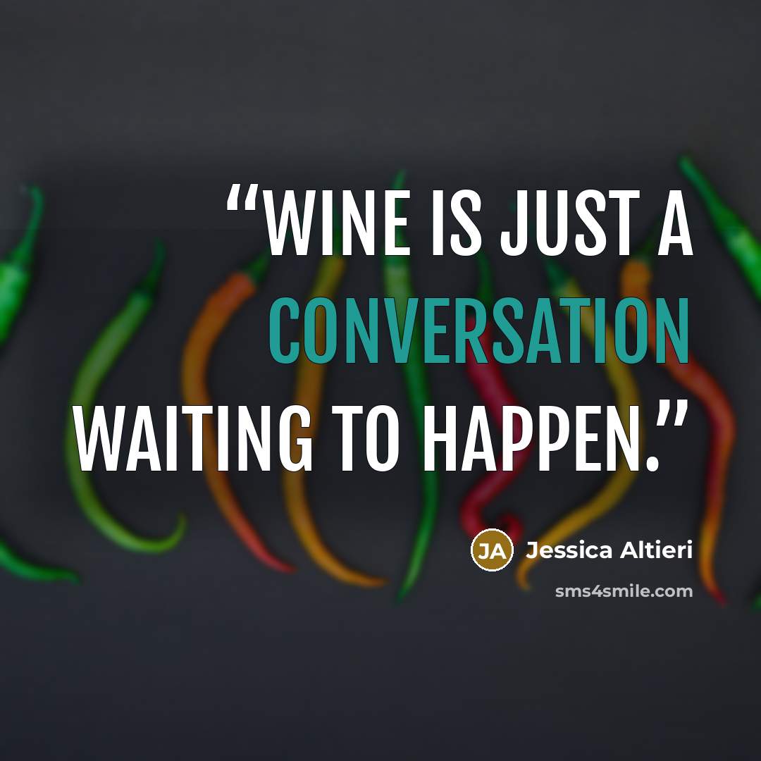 “Wine is just a conversation waiting to happen.” quote by Jessica Altieri
