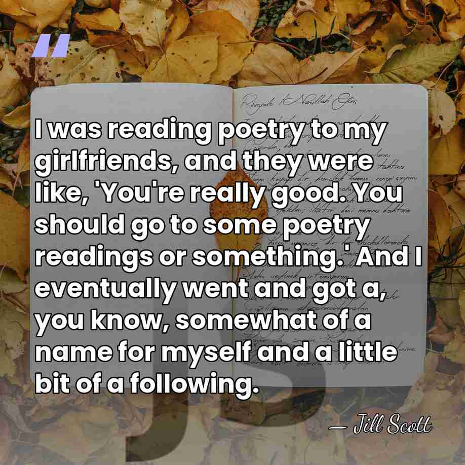 I was reading poetry to my girlfriends, and they were like, 'You're&hellip; - Jill Scott