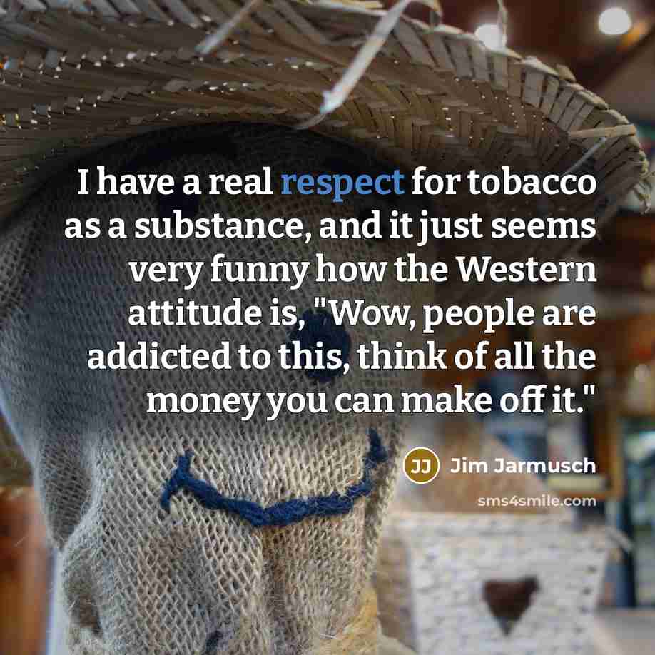 “I have a real respect for tobacco as a substance,…” quote by Jim Jarmusch