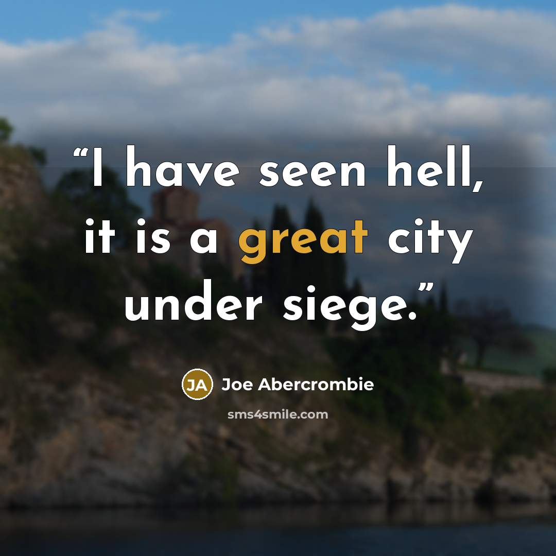 “I have seen hell, it is a great city under siege.” quote by Joe Abercrombie