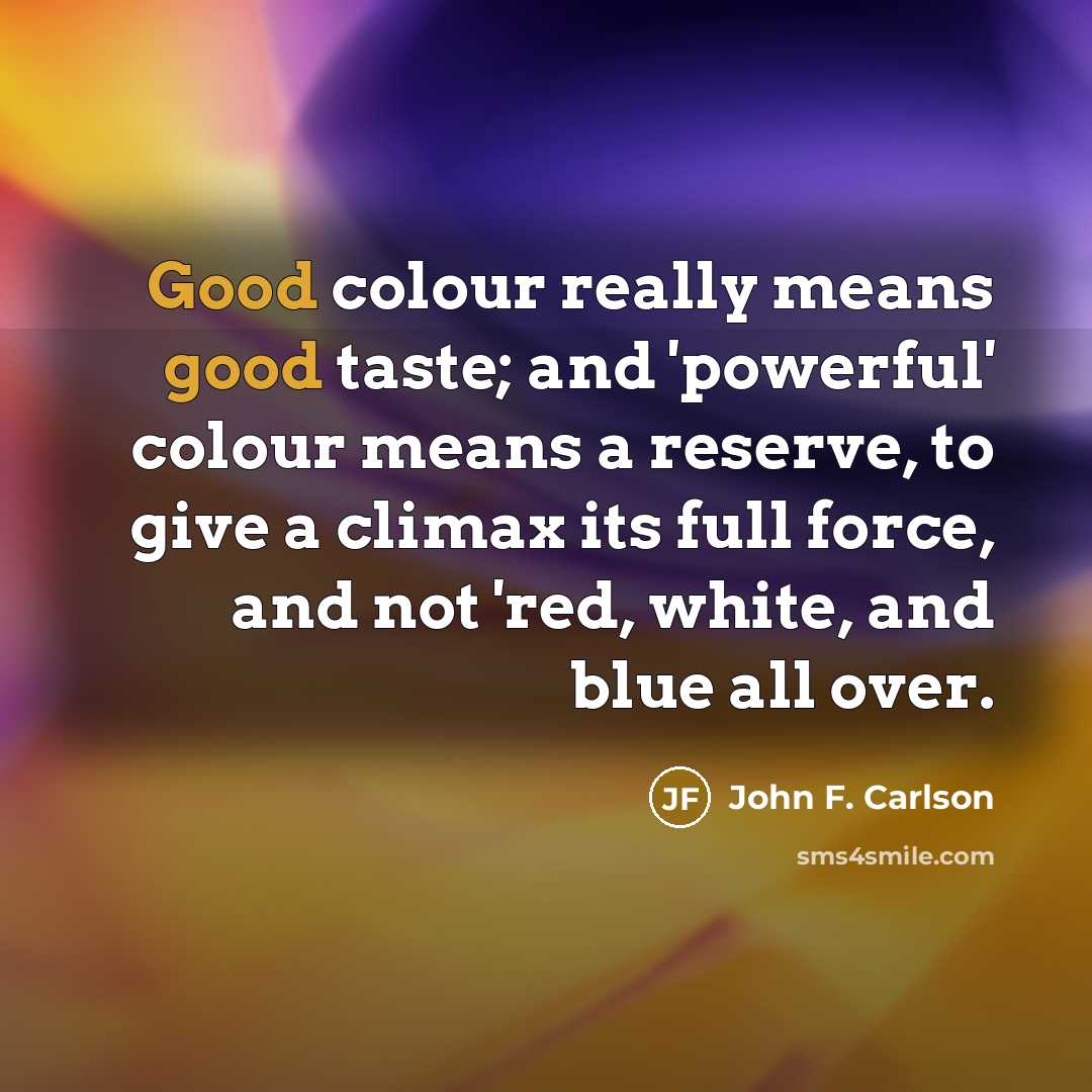 “Good colour really means good taste; and 'powerful' colour means…” quote by John F. Carlson