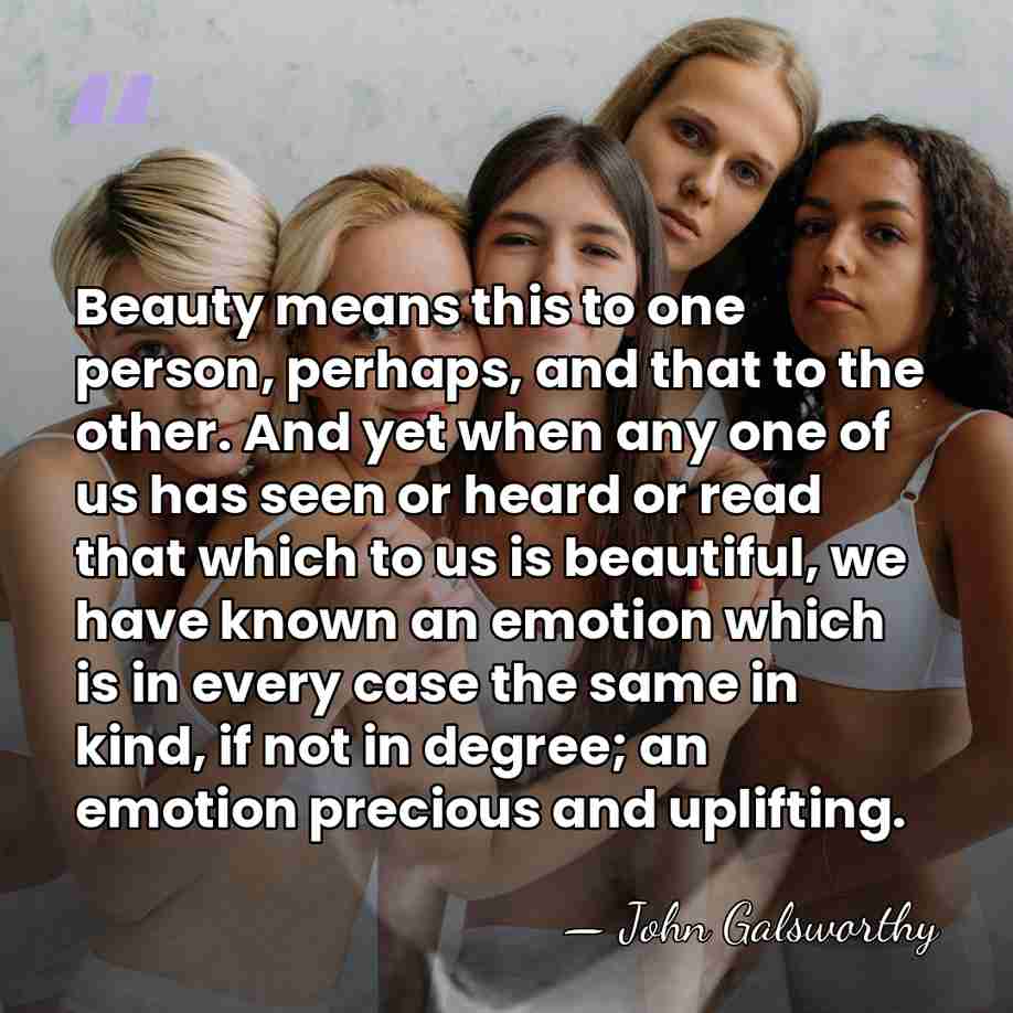 Beauty means this to one person, perhaps, and that to the other.&hellip; - John Galsworthy