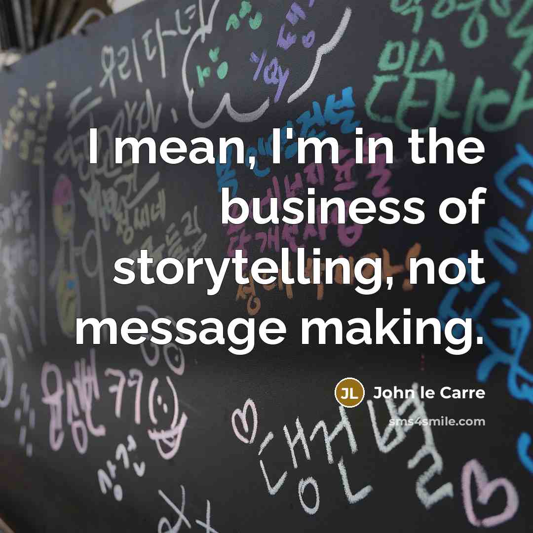 “I mean, I'm in the business of storytelling, not message…” quote by John le Carre