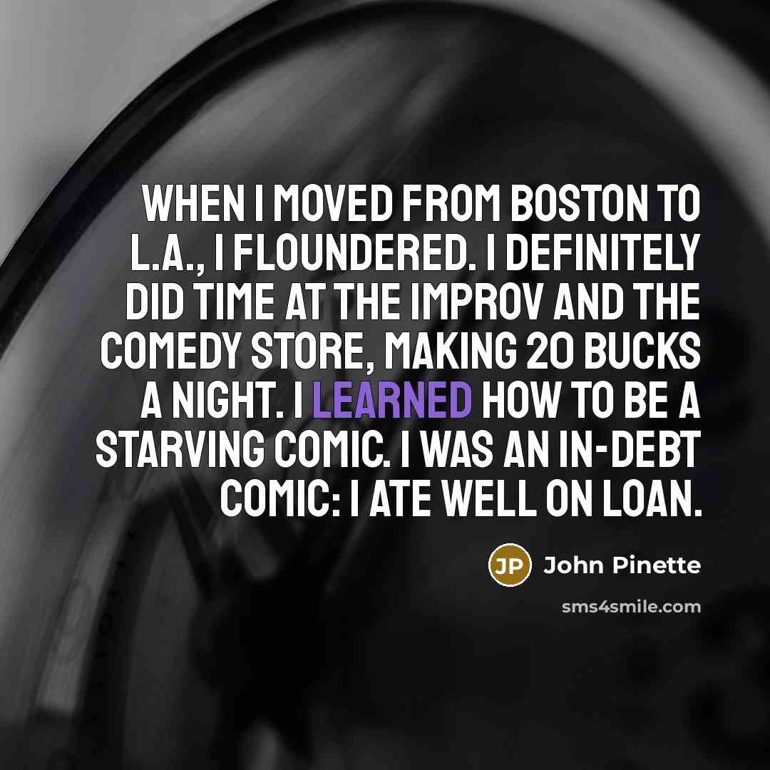 “When I moved from Boston to L.A., I floundered. I…” quote by John Pinette