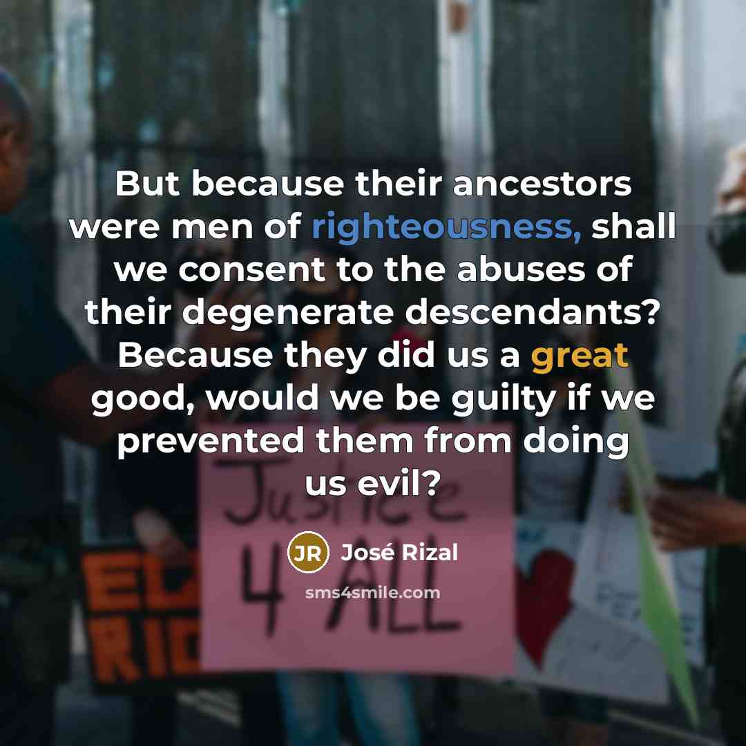 “But because their ancestors were men of righteousness, shall we…” quote by Jose Rizal