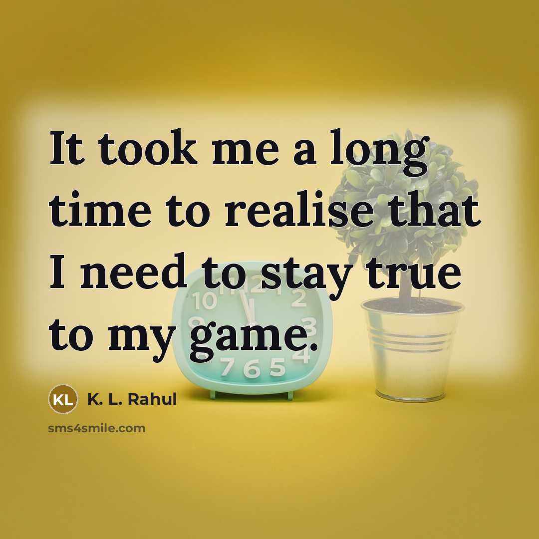 “It took me a long time to realise that I…” quote by K. L. Rahul
