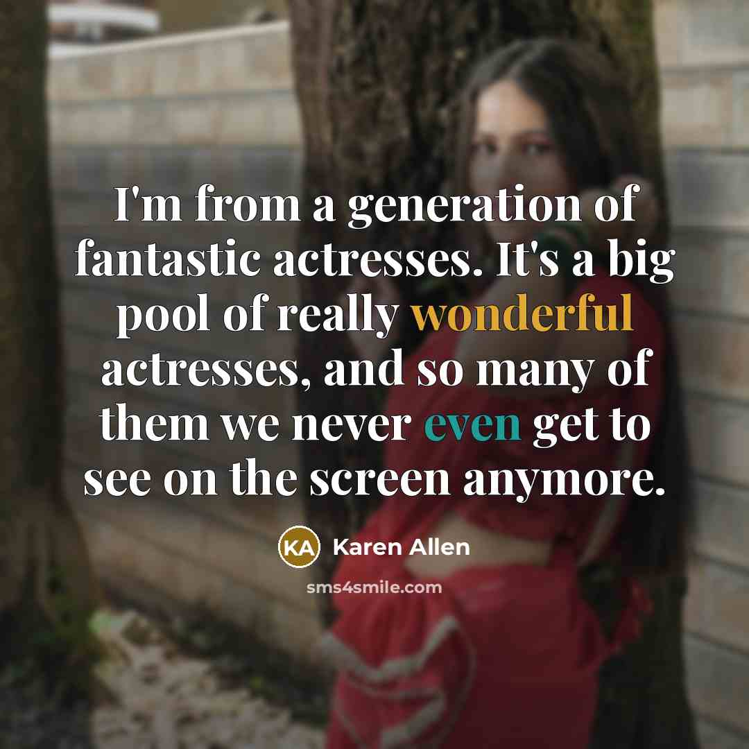 “I'm from a generation of fantastic actresses. It's a big…” quote by Karen Allen