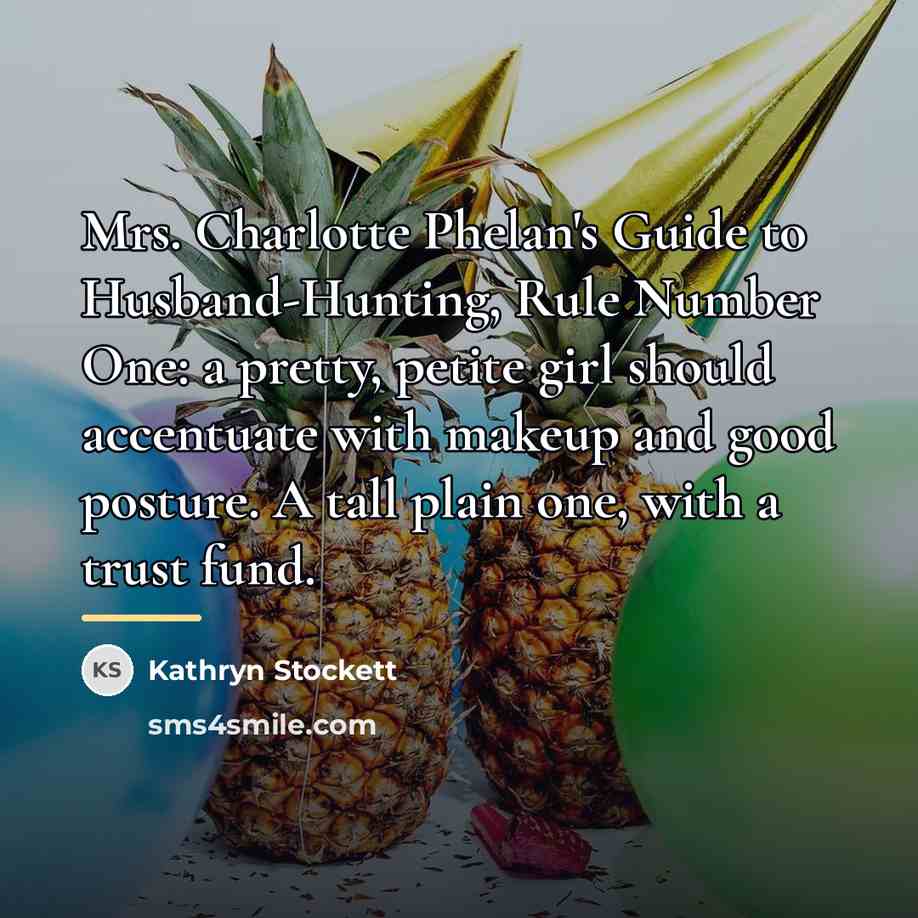 “Mrs. Charlotte Phelan's Guide to Husband-Hunting, Rule Number One: a…” quote by Kathryn Stockett