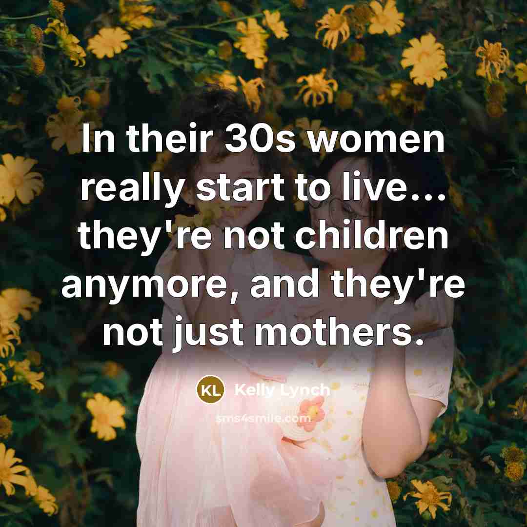 “In their 30s women really start to live... they're not…” quote by Kelly Lynch