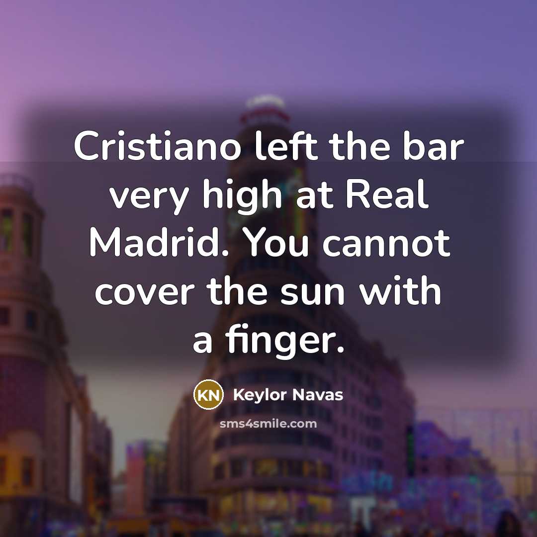 “Cristiano left the bar very high at Real Madrid. You…” quote by Keylor Navas