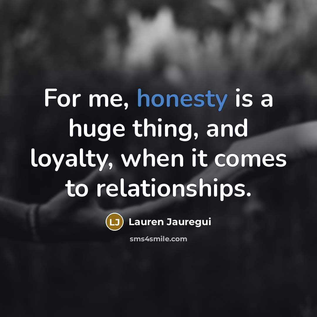 “For me, honesty is a huge thing, and loyalty, when…” quote by Lauren Jauregui