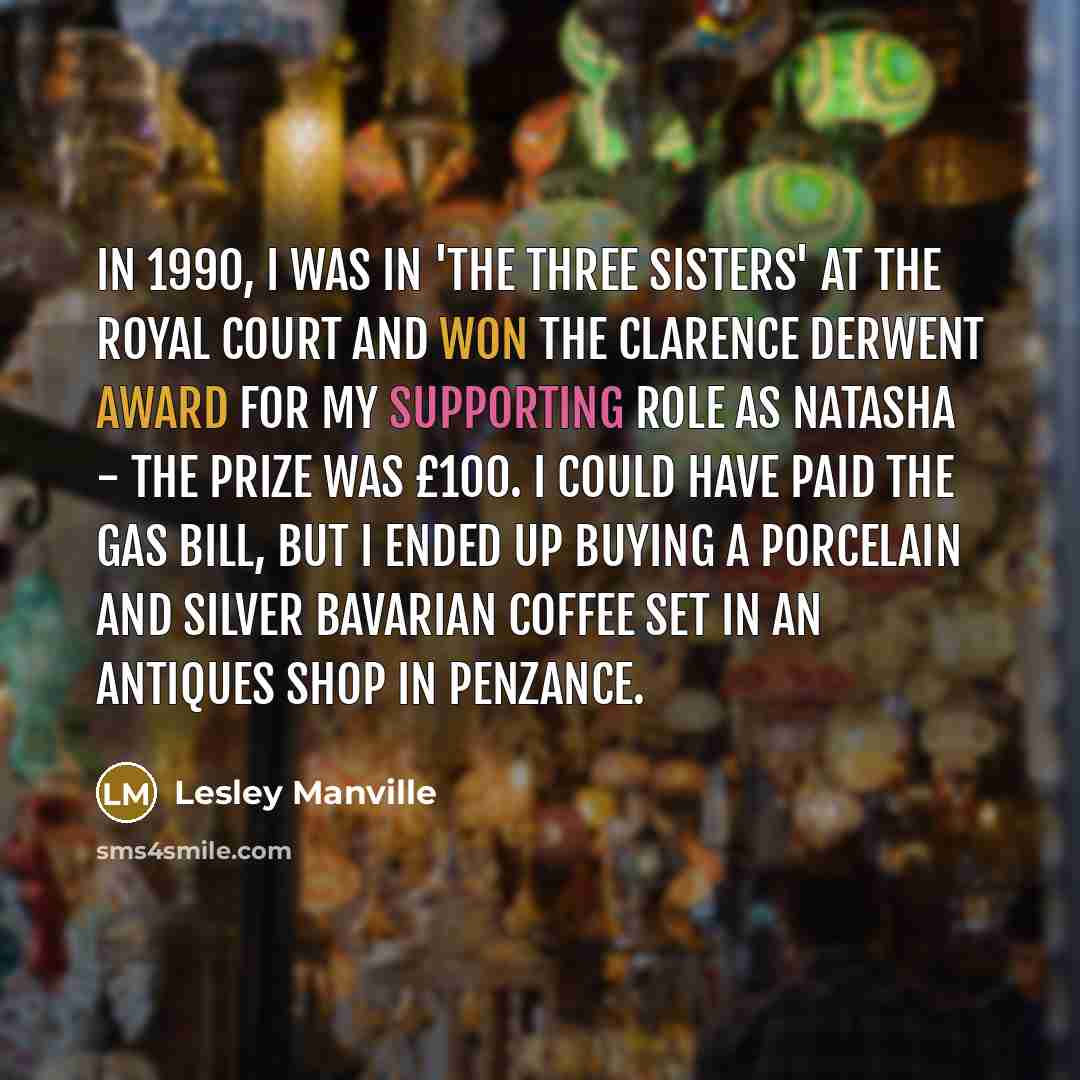 “In 1990, I was in 'The Three Sisters' at the…” quote by Lesley Manville