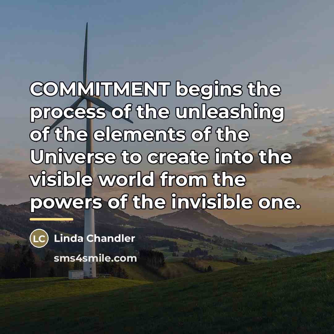 “COMMITMENT begins the process of the unleashing of the elements…” quote by Linda Chandler