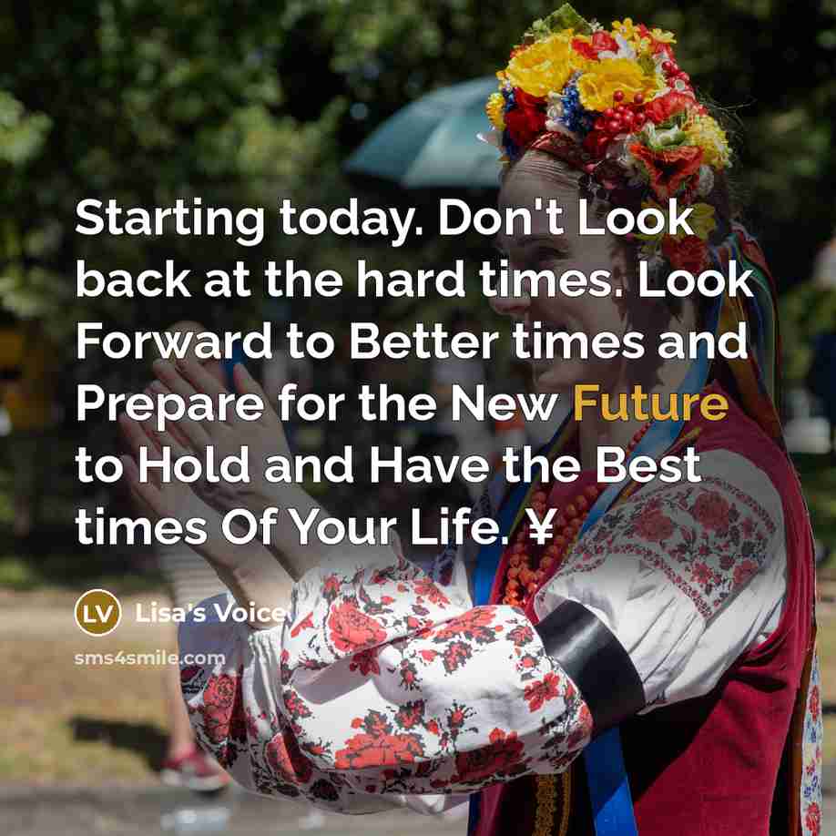“Starting today. Don't Look back at the hard times. Look…” quote by Lisa's Voice