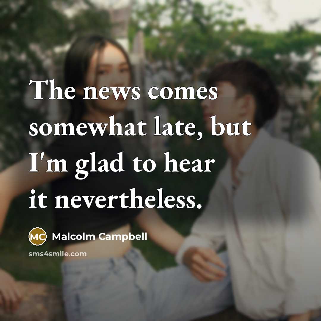 “The news comes somewhat late, but I'm glad to hear…” quote by Malcolm Campbell