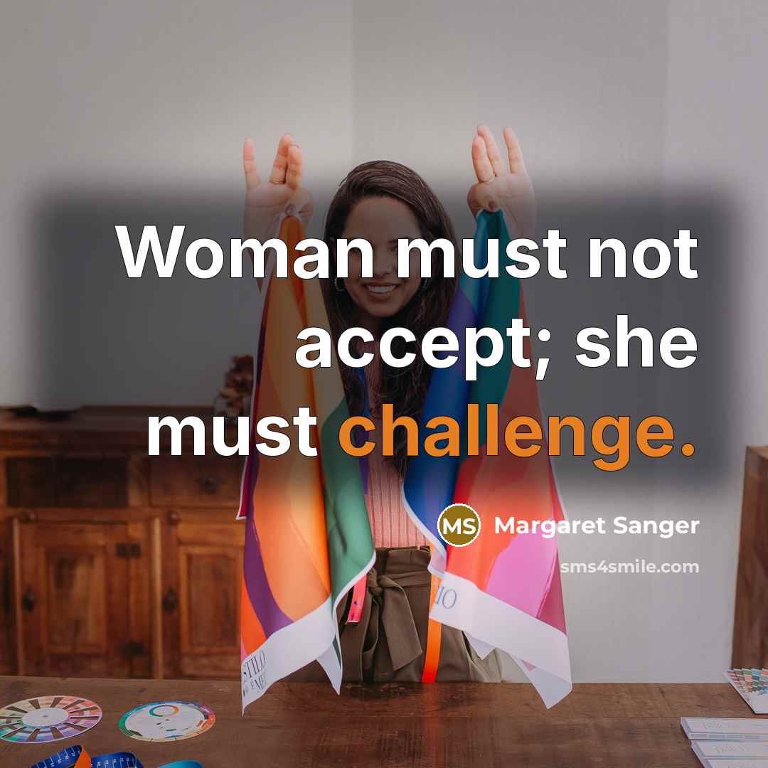 “Woman must not accept; she must challenge.…” quote by Margaret Sanger