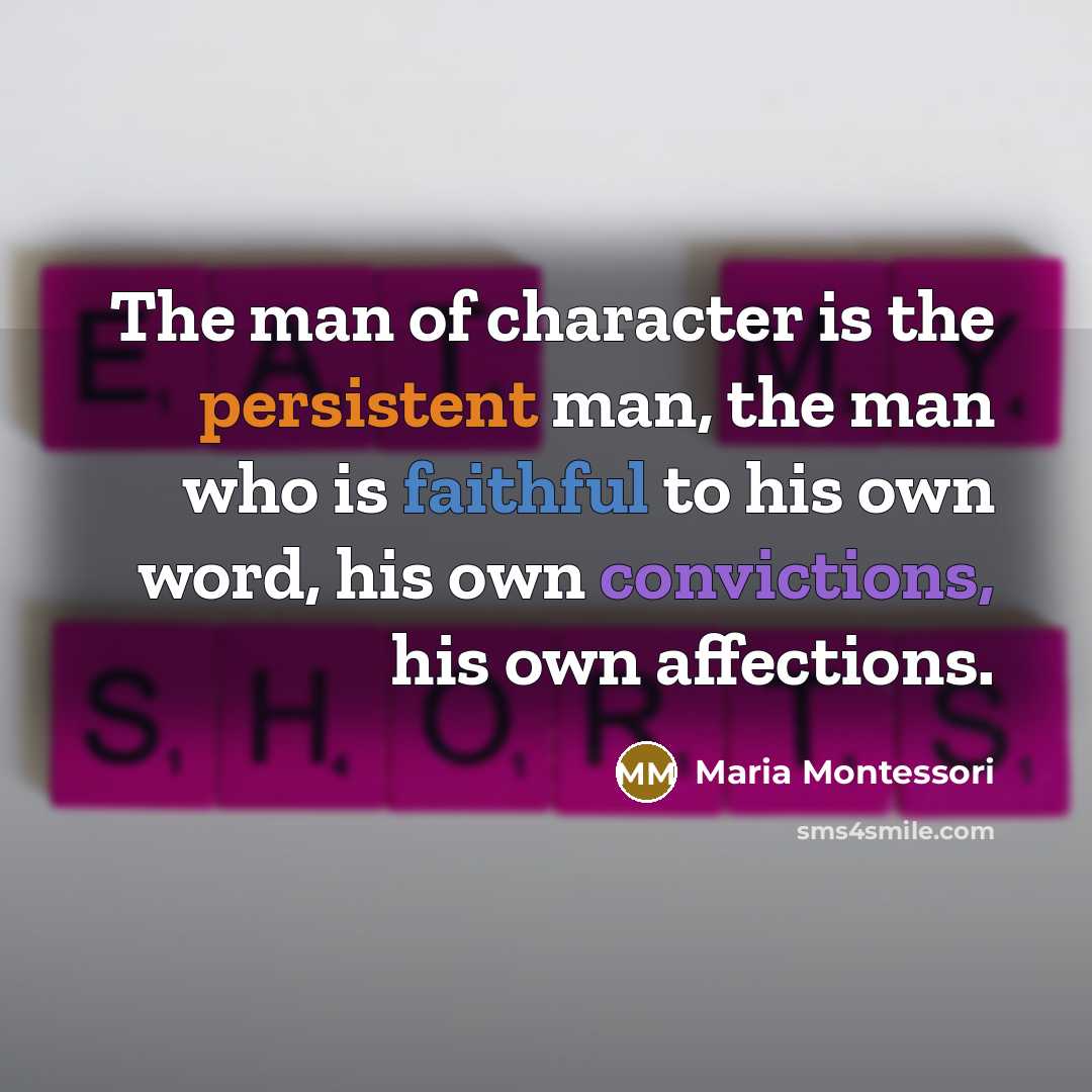 “The man of character is the persistent man, the man…” quote by Maria Montessori
