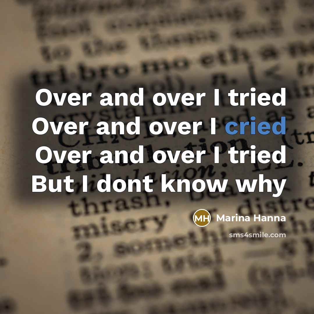 “Over and over I tried Over and over I cried Over and over I tried But I dont know why” quote by Marina Hanna