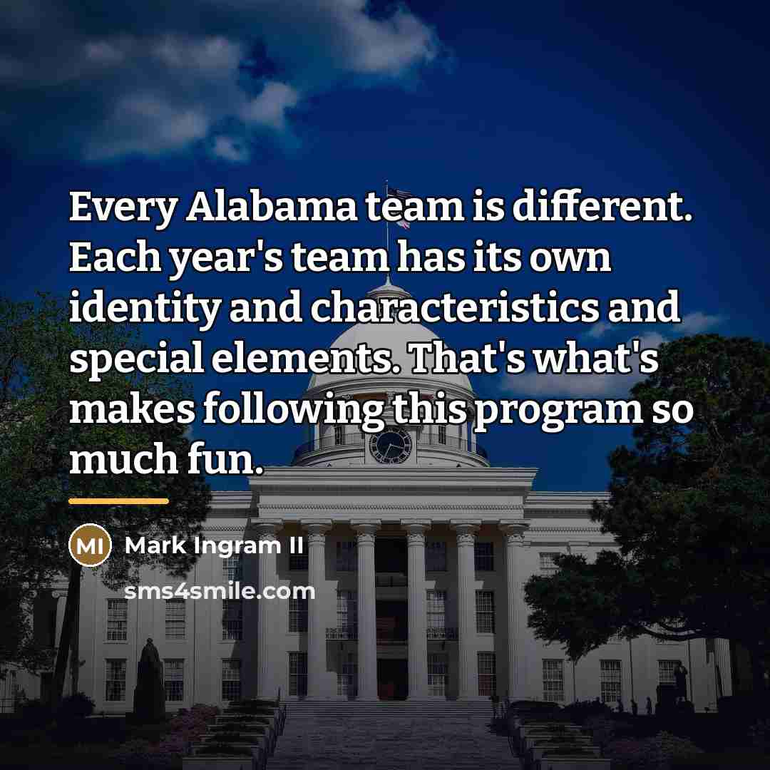 “Every Alabama team is different. Each year's team has its…” quote by Mark Ingram II