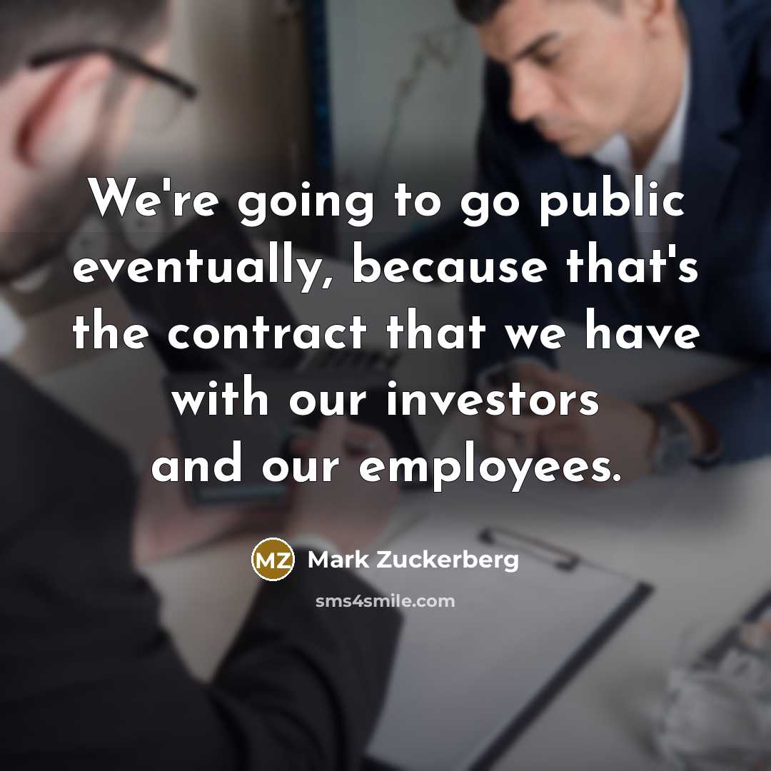 “We're going to go public eventually, because that's the contract…” quote by Mark Zuckerberg
