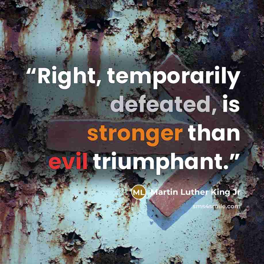 “Right, temporarily defeated, is stronger than evil triumphant.” quote by Martin Luther King Jr