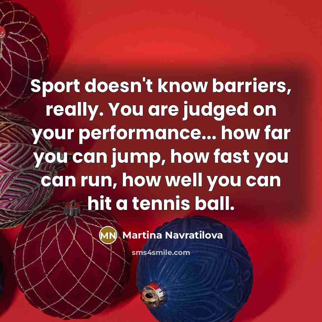 “Sport doesn't know barriers, really. You are judged on your…” quote by Martina Navratilova
