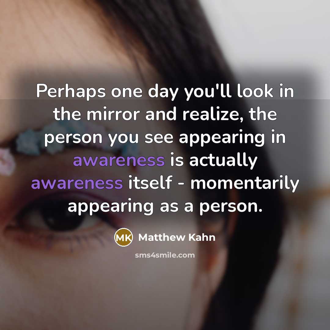 “Perhaps one day you'll look in the mirror and realize,…” quote by Matthew Kahn