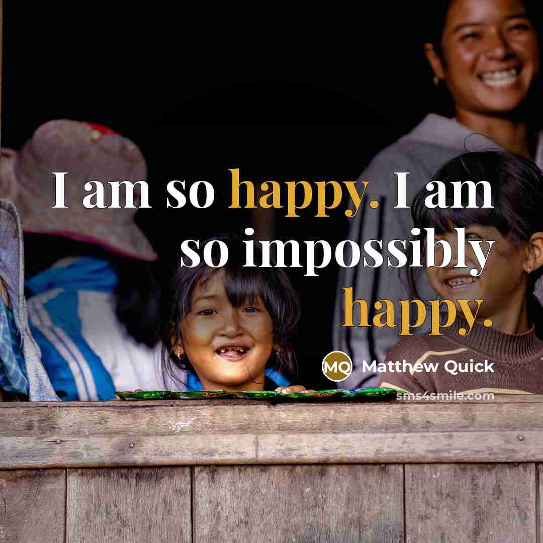 “I am so happy. I am so impossibly happy.…” quote by Matthew Quick