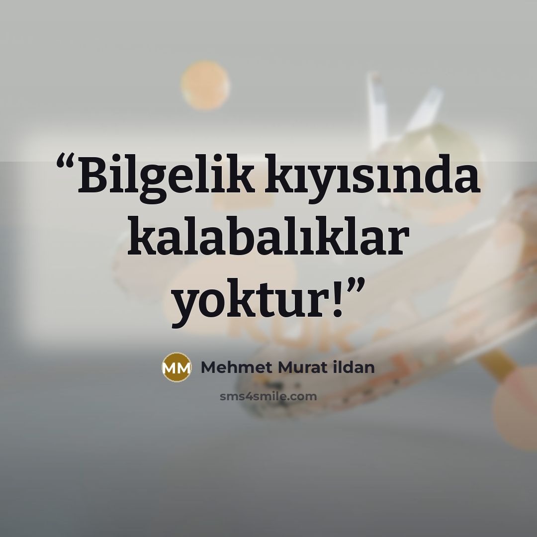“Bilgelik kıyısında kalabalıklar yoktur!” quote by Mehmet Murat ildan