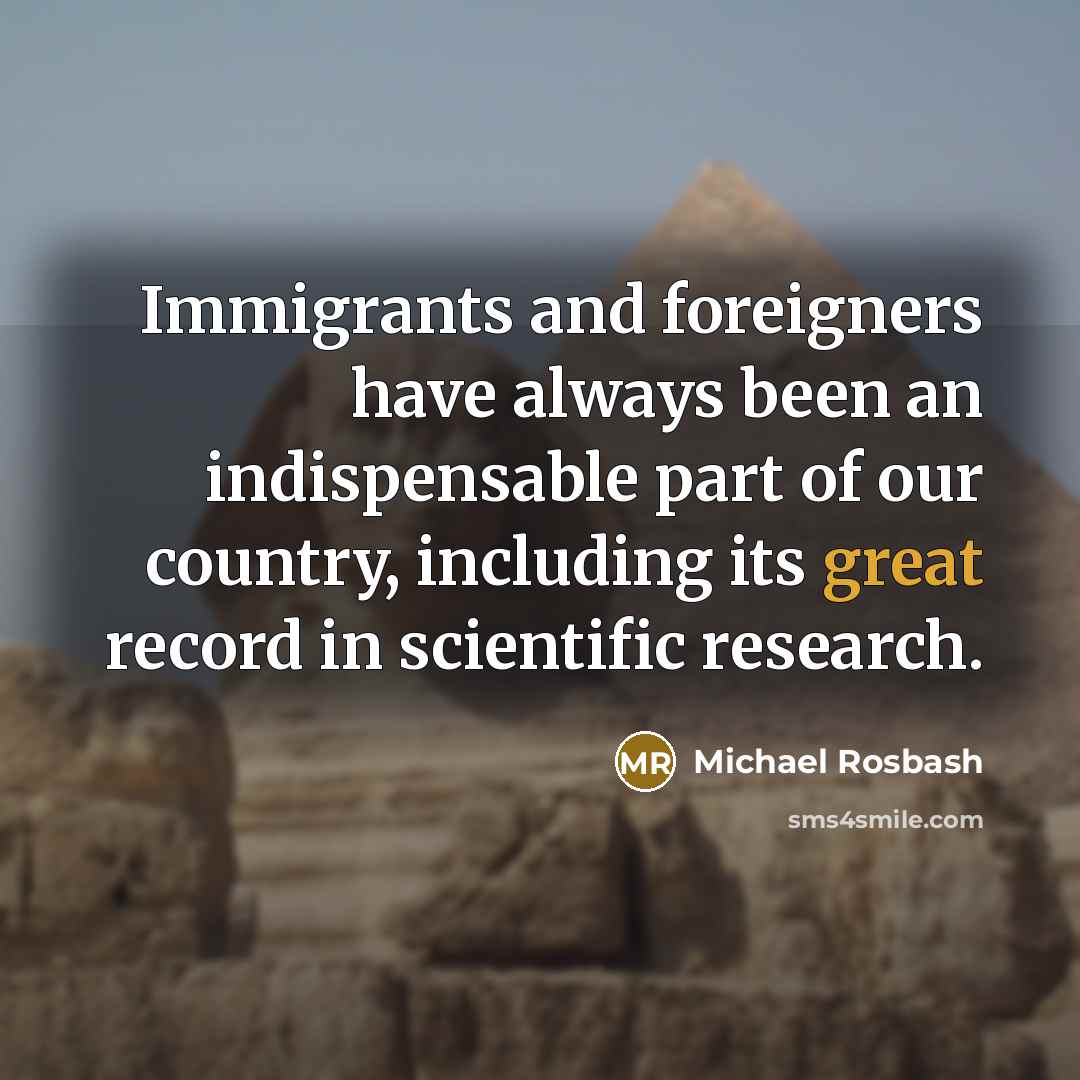 “Immigrants and foreigners have always been an indispensable part of…” quote by Michael Rosbash
