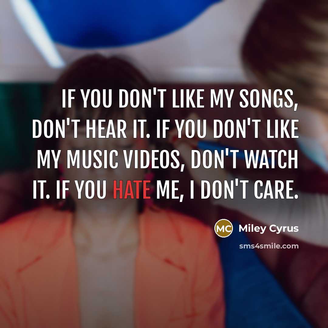 “If you don't like my songs, don't hear it. If…” quote by Miley Cyrus