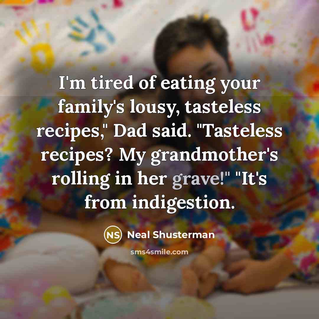 “I'm tired of eating your family's lousy, tasteless recipes," Dad…” quote by Neal Shusterman