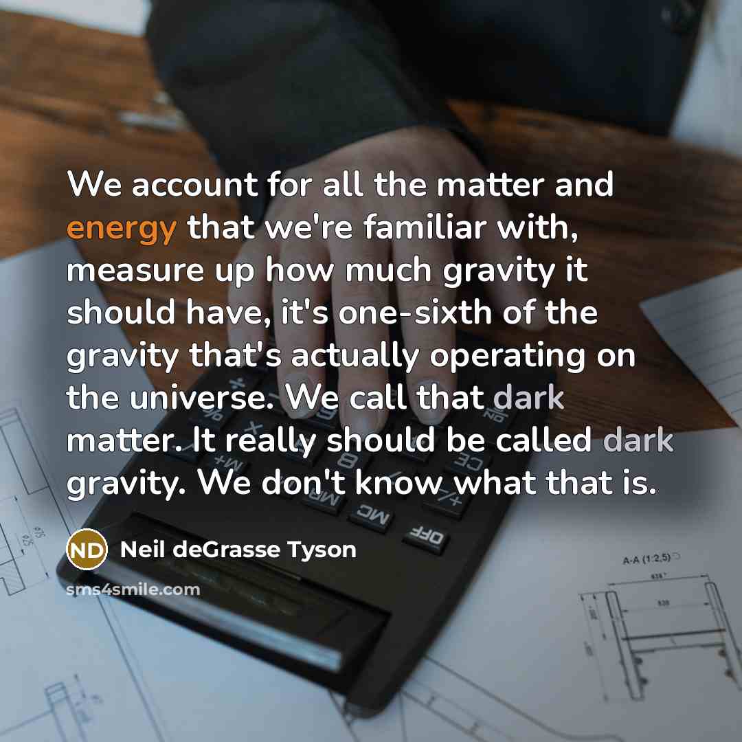 “We account for all the matter and energy that we're…” quote by Neil deGrasse Tyson