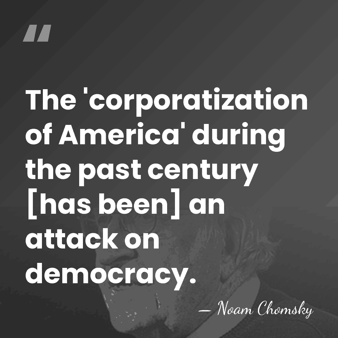 The 'corporatization of America' during the past century [has been] an attack&hellip; - Noam Chomsky