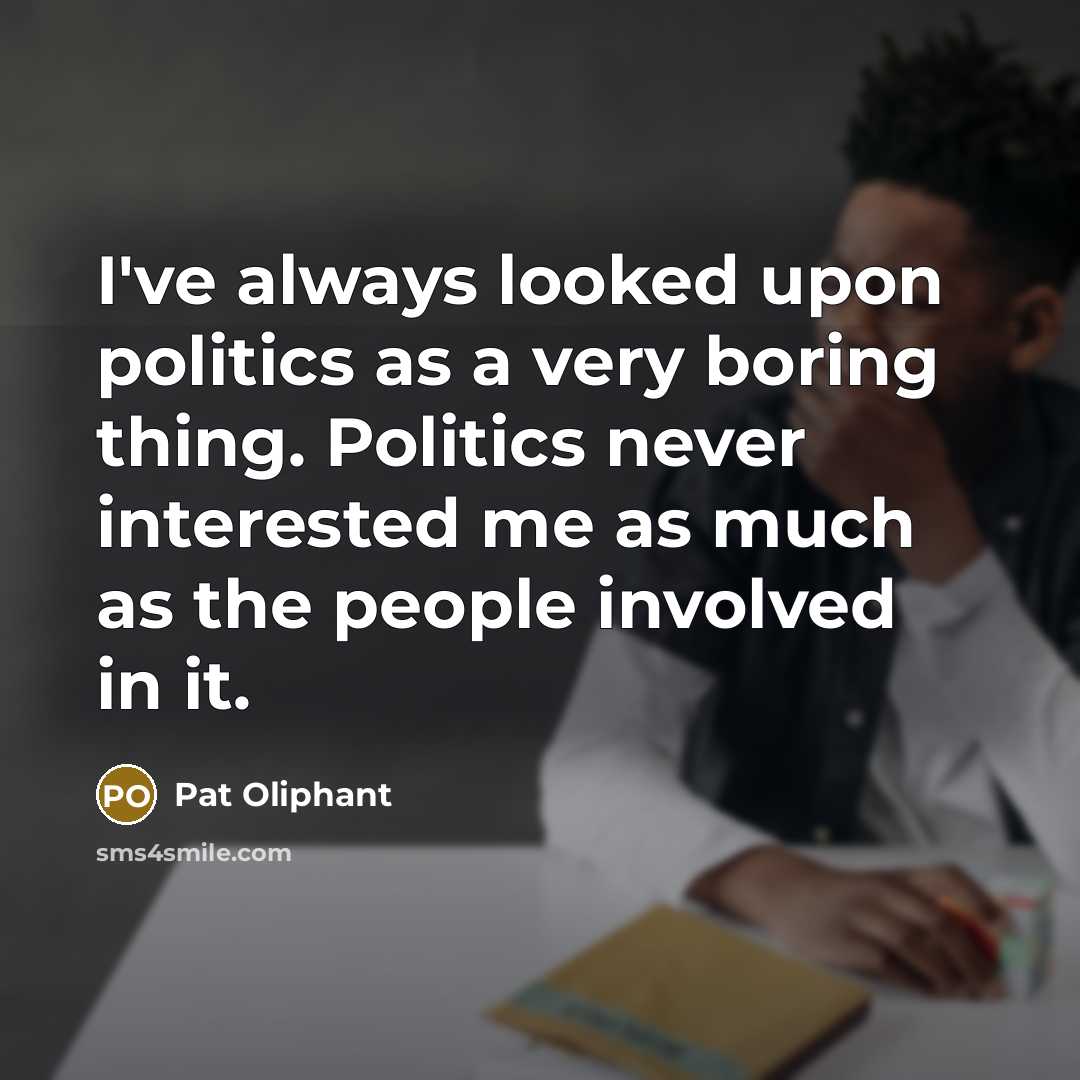 “I've always looked upon politics as a very boring thing.…” quote by Pat Oliphant