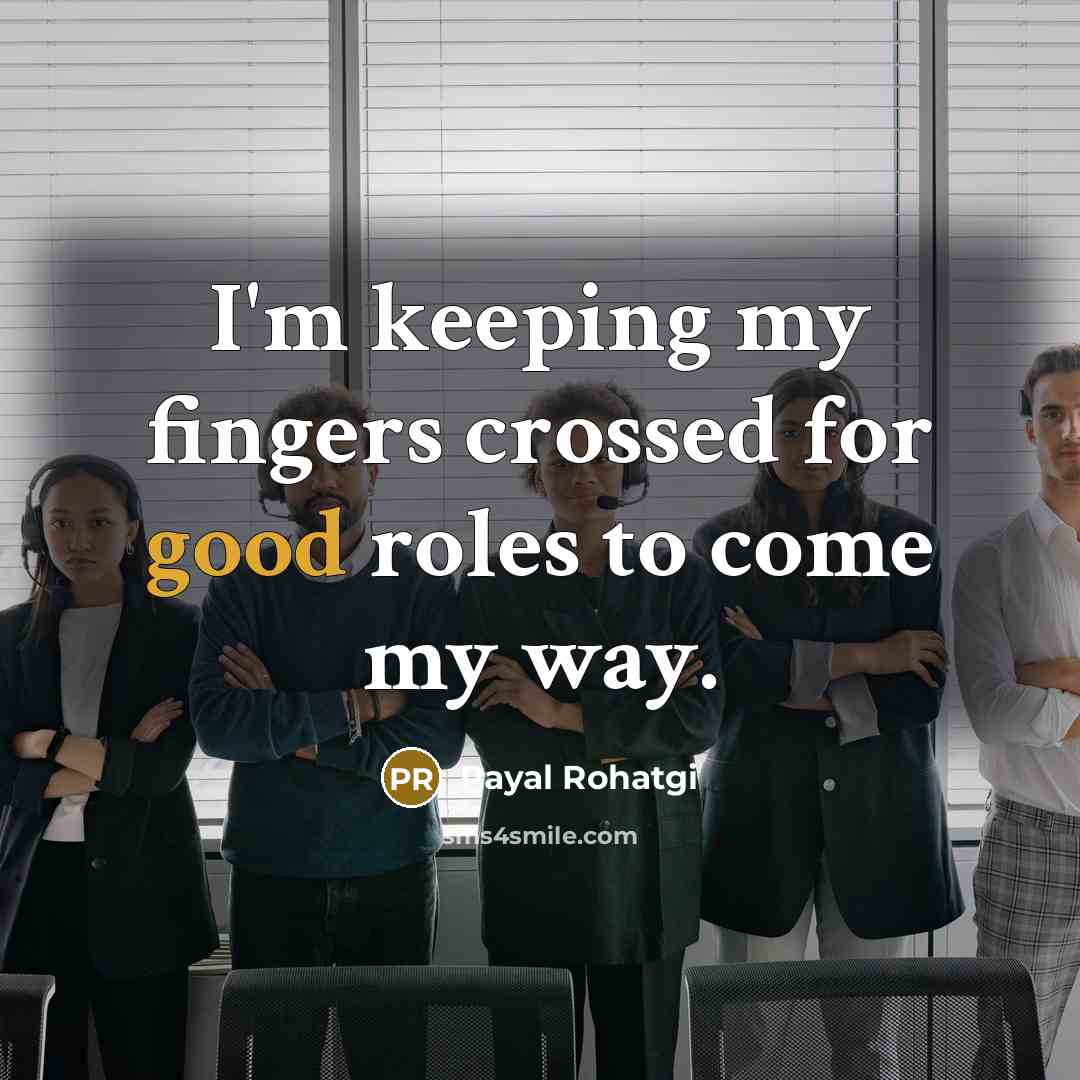 “I'm keeping my fingers crossed for good roles to come…” quote by Payal Rohatgi