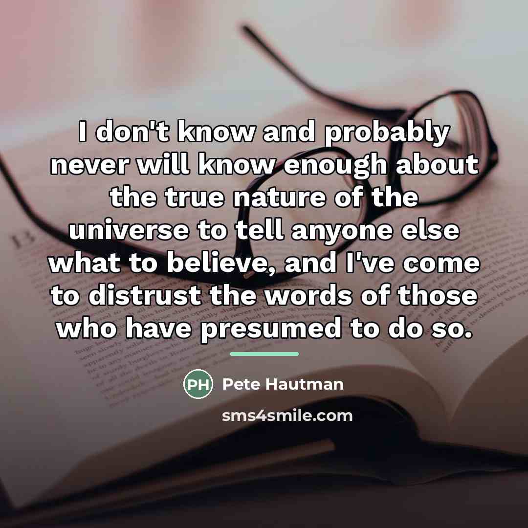 “I don't know and probably never will know enough about…” quote by Pete Hautman