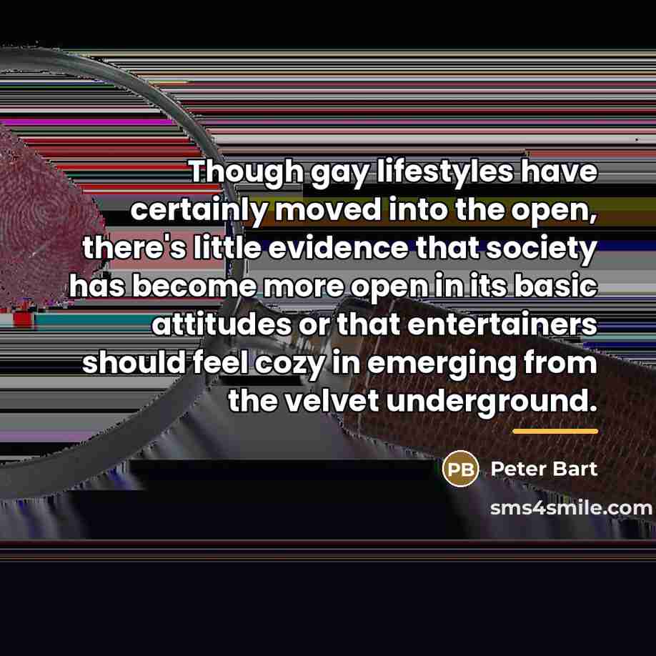“Though gay lifestyles have certainly moved into the open, there's…” quote by Peter Bart