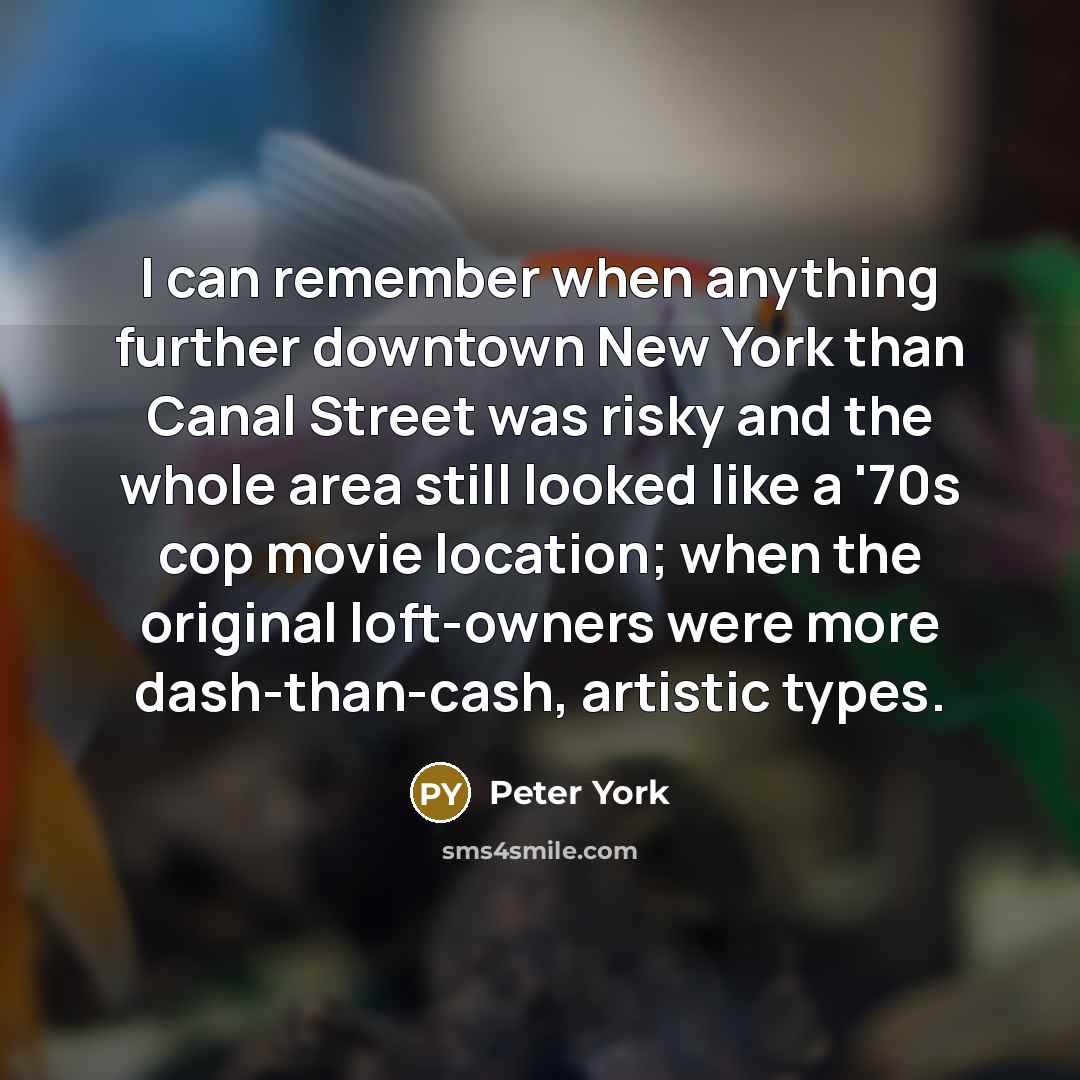 “I can remember when anything further downtown New York than…” quote by Peter York