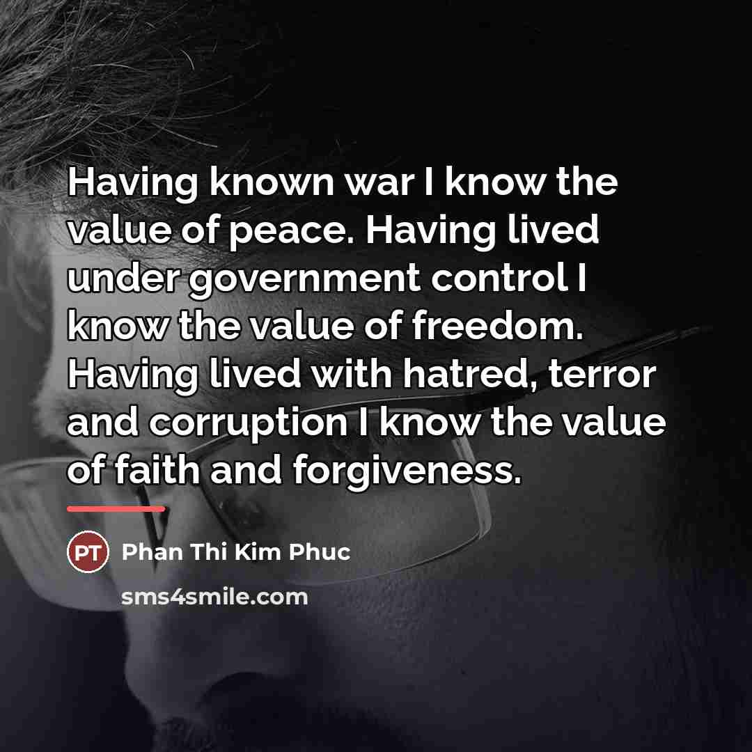“Having known war I know the value of peace. Having…” quote by Phan Thi Kim Phuc
