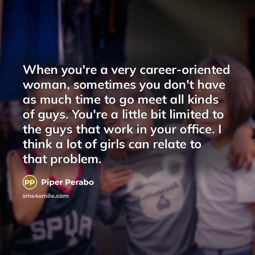 “When you're a very career-oriented woman, sometimes you don't have…” quote by Piper Perabo