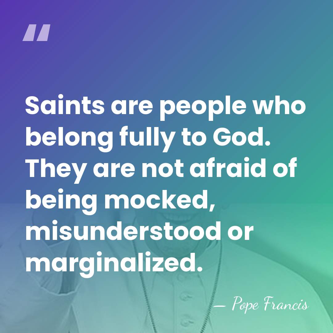 Saints are people who belong fully to God. They are not afraid&hellip; - Pope Francis