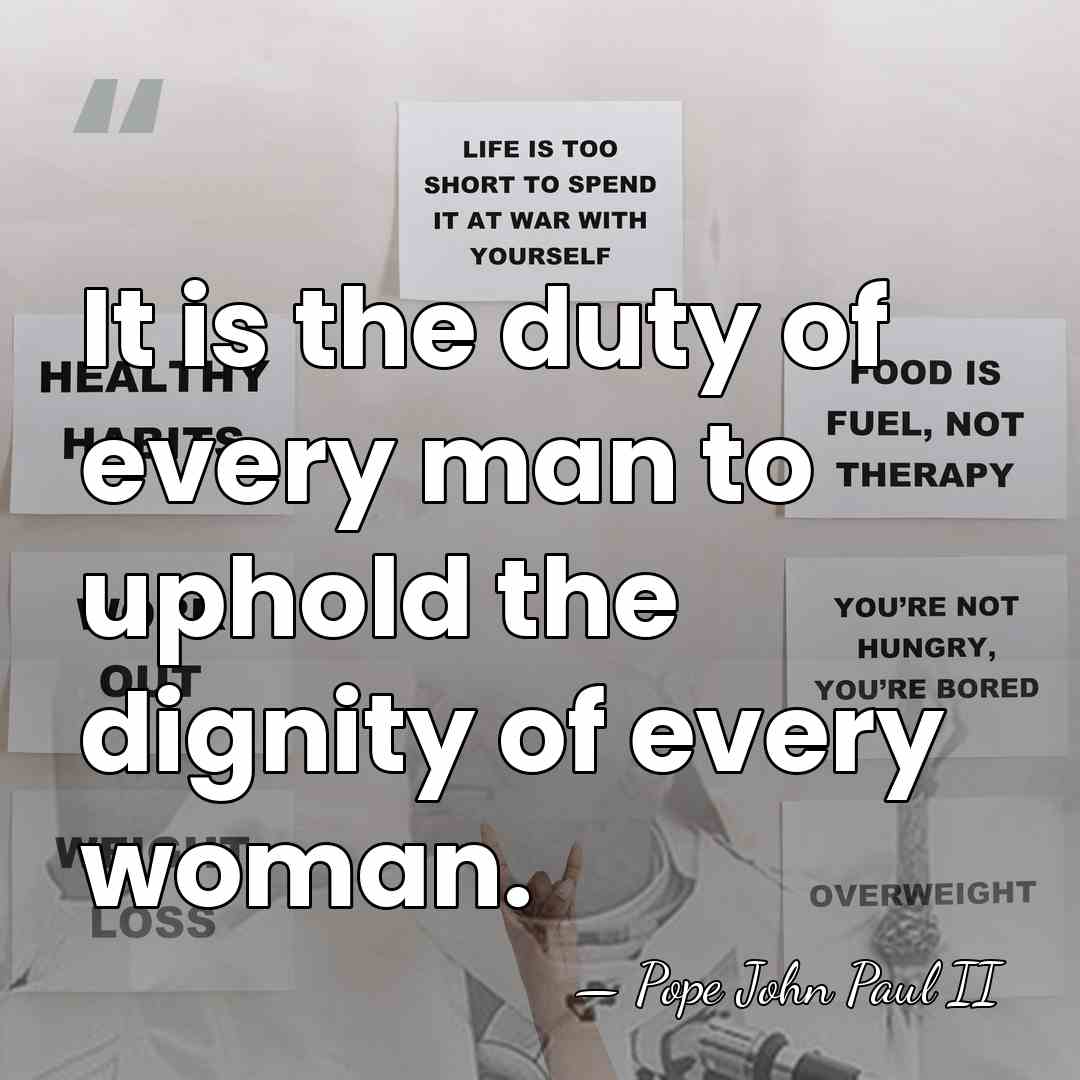 It is the duty of every man to uphold the dignity of&hellip; - Pope John Paul II
