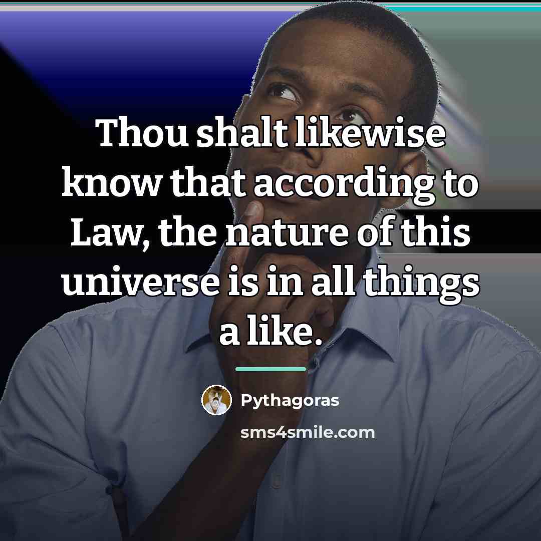 “Thou shalt likewise know that according to Law, the nature…” quote by Pythagoras