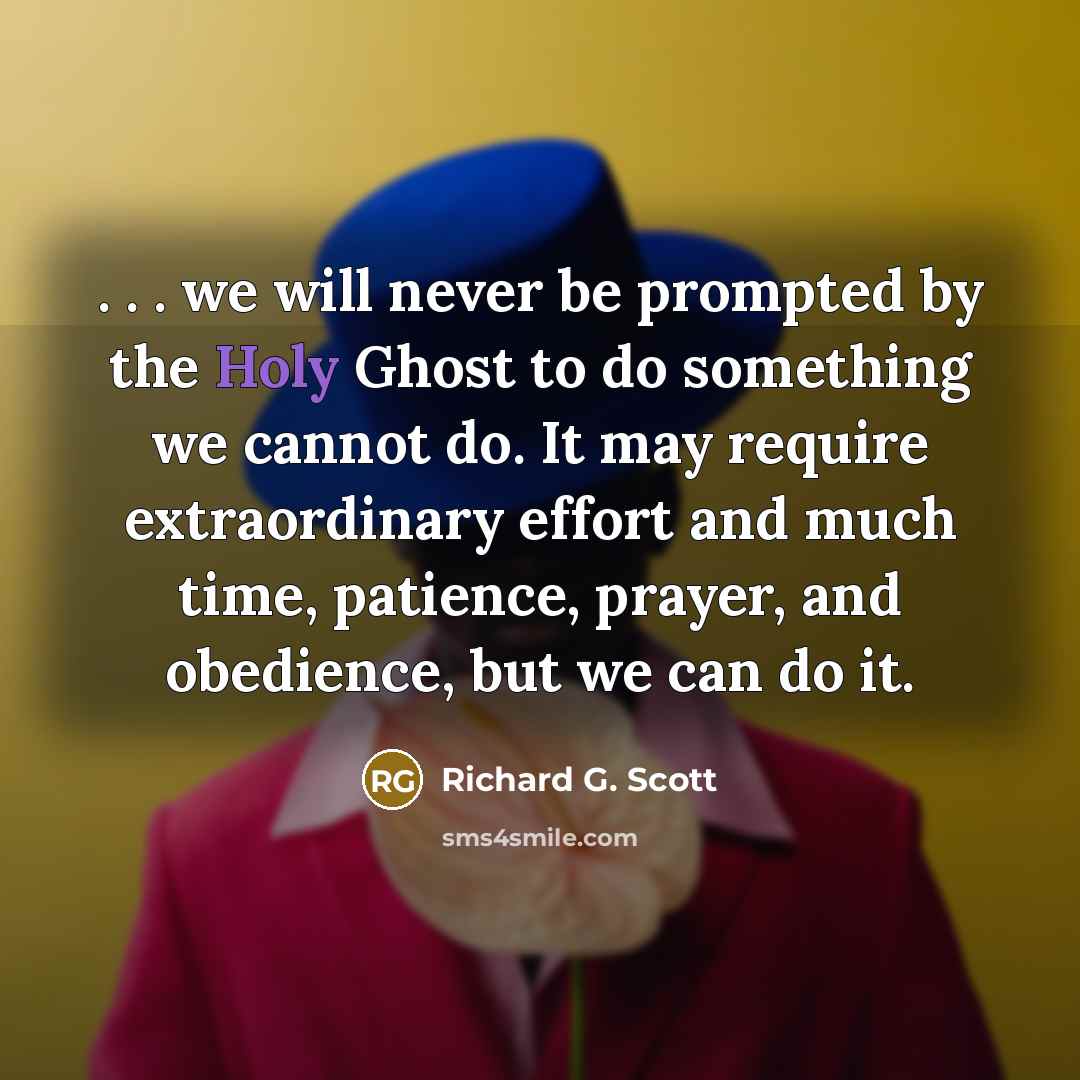 “. . . we will never be prompted by the…” quote by Richard G. Scott