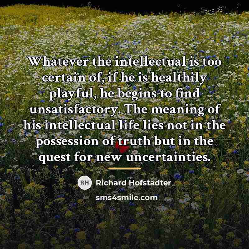 “Whatever the intellectual is too certain of, if he is…” quote by Richard Hofstadter