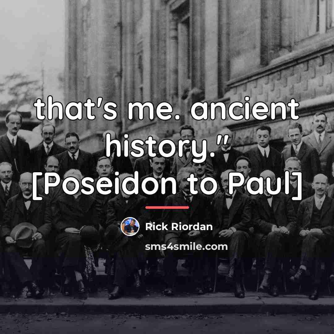 “that's me. ancient history." [Poseidon to Paul]…” quote by Rick Riordan